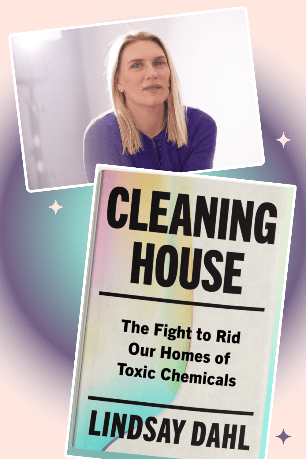 Portrait of Lindsay Dahl and the cover of her book titled “Cleaning House: The Fight to Rid Our Homes of Toxic Chemicals.”